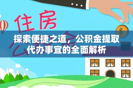 连江探索便捷之道，公积金提取代办事宜的全面解析