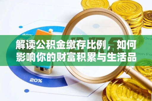 连江解读公积金缴存比例，如何影响你的财富积累与生活品质