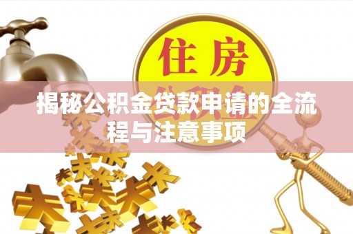 连江揭秘公积金贷款申请的全流程与注意事项