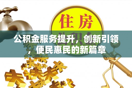 连江公积金服务提升，创新引领，便民惠民的新篇章