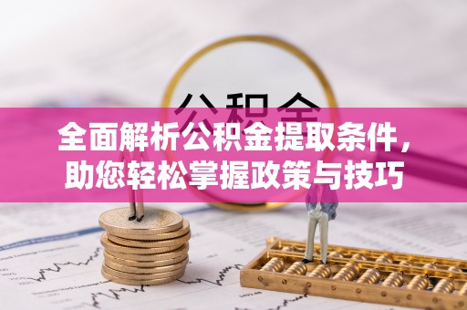 连江全面解析公积金提取条件，助您轻松掌握政策与技巧