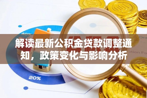 连江解读最新公积金贷款调整通知，政策变化与影响分析