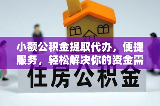 连江小额公积金提取代办，便捷服务，轻松解决你的资金需求