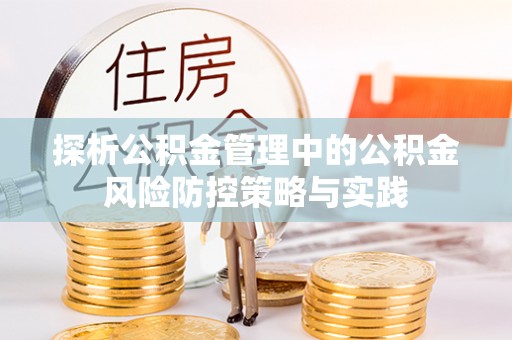 连江探析公积金管理中的公积金风险防控策略与实践