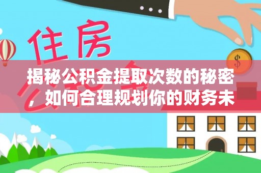 连江揭秘公积金提取次数的秘密，如何合理规划你的财务未来