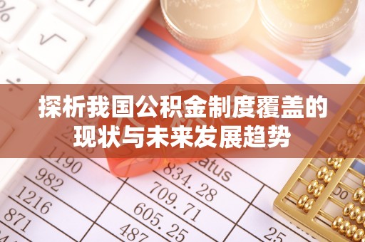 连江探析我国公积金制度覆盖的现状与未来发展趋势