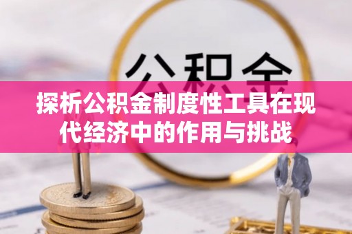 连江探析公积金制度性工具在现代经济中的作用与挑战