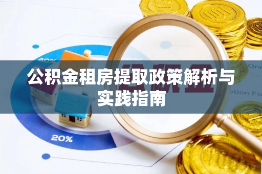 连江公积金租房提取政策解析与实践指南