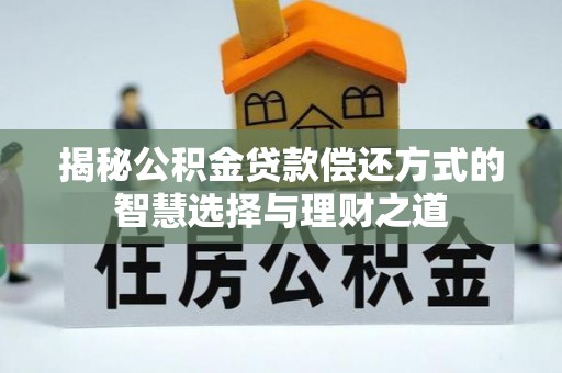 连江揭秘公积金贷款偿还方式的智慧选择与理财之道