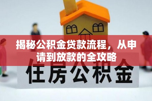 连江揭秘公积金贷款流程，从申请到放款的全攻略