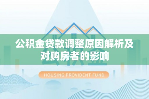 连江公积金贷款调整原因解析及对购房者的影响