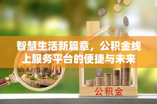 连江智慧生活新篇章，公积金线上服务平台的便捷与未来