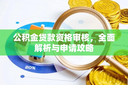 连江公积金贷款资格审核，全面解析与申请攻略
