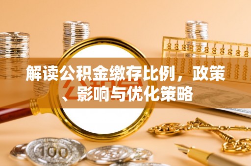 连江解读公积金缴存比例，政策、影响与优化策略