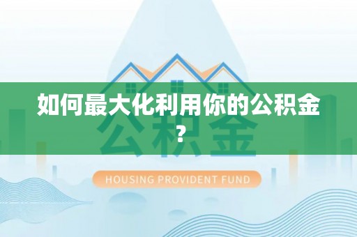连江如何最大化利用你的公积金？