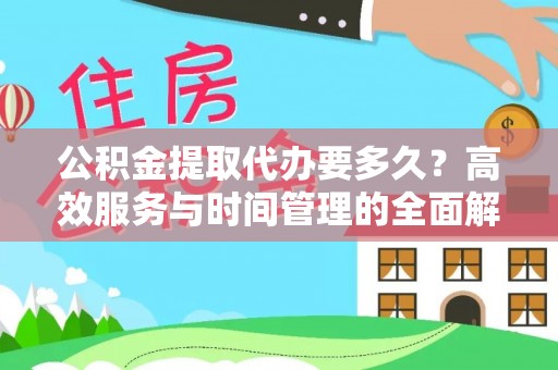 连江公积金提取代办要多久？高效服务与时间管理的全面解析