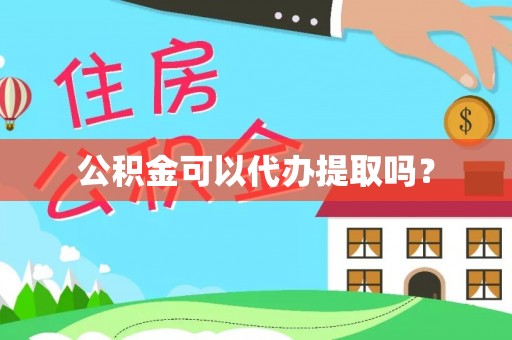 连江公积金可以代办提取吗？