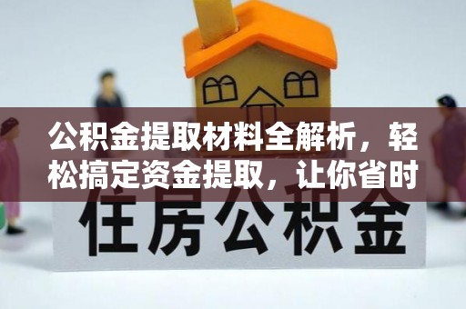 连江公积金提取材料全解析，轻松搞定资金提取，让你省时又省心
