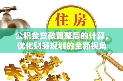 连江公积金贷款调整后的计算，优化财务规划的全新视角