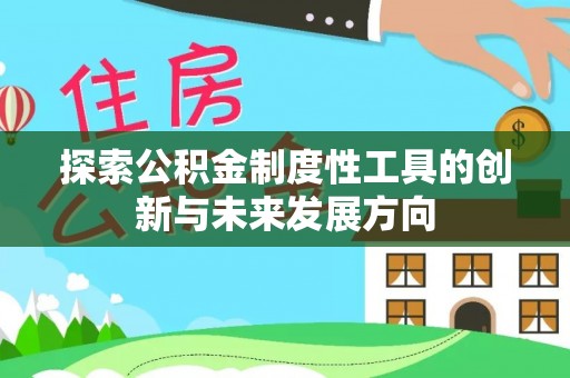 连江探索公积金制度性工具的创新与未来发展方向