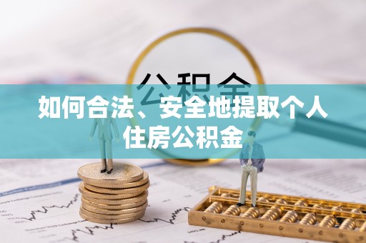 连江如何合法、安全地提取个人住房公积金