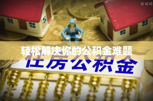 连江轻松解决你的公积金难题
