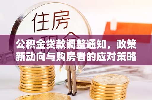 连江公积金贷款调整通知，政策新动向与购房者的应对策略