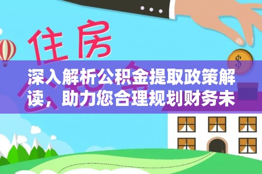 连江深入解析公积金提取政策解读，助力您合理规划财务未来