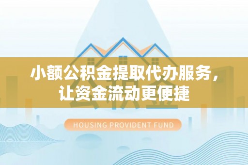 连江小额公积金提取代办服务，让资金流动更便捷