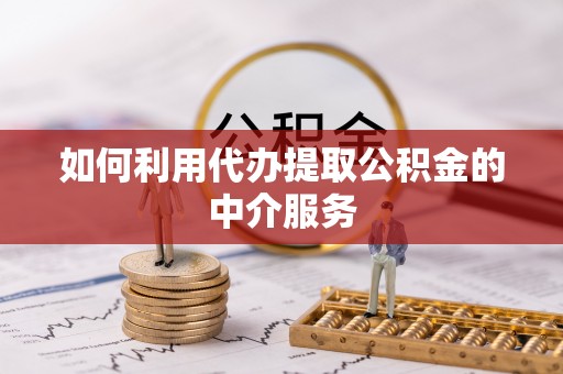 连江如何利用代办提取公积金的中介服务