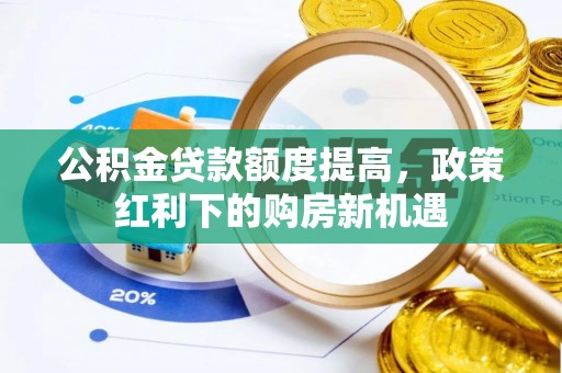 连江公积金贷款额度提高，政策红利下的购房新机遇