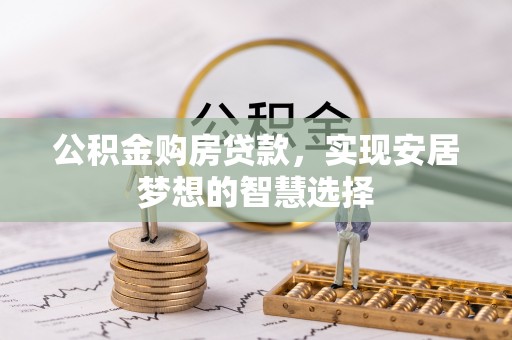 连江公积金购房贷款，实现安居梦想的智慧选择