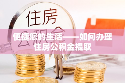 连江便捷您的生活——如何办理住房公积金提取