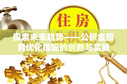 连江探索未来趋势——公积金服务优化措施的创新与实践