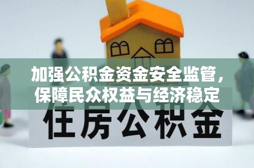 连江加强公积金资金安全监管，保障民众权益与经济稳定
