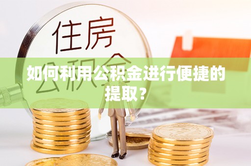 连江如何利用公积金进行便捷的提取？