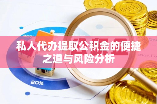 连江私人代办提取公积金的便捷之道与风险分析