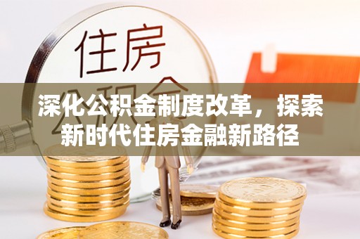 连江深化公积金制度改革，探索新时代住房金融新路径