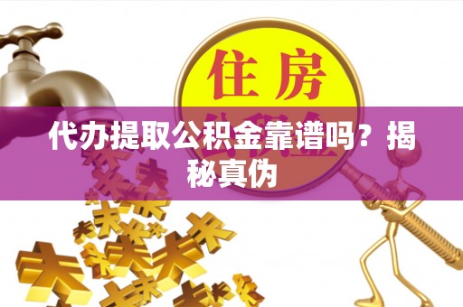 连江代办提取公积金靠谱吗？揭秘真伪