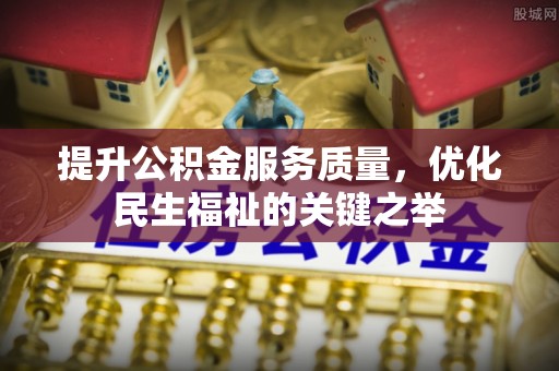 连江提升公积金服务质量，优化民生福祉的关键之举