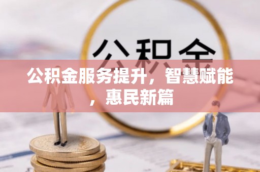 连江公积金服务提升，智慧赋能，惠民新篇